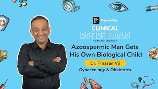 PrepLadder Clinical Essentials  Azoospermic Man Gets His Own Biological Child  Dr Prassan Vij [upl. by Nosylla]