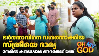 ഭർത്താവിനെ വശത്താക്കിയ സ്ത്രീയെ ഭാര്യ നേരിൽ കണ്ടപ്പോൾ അരങ്ങേറിയത്  OhMyGod  EP 429 [upl. by Hourigan]