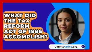 What Did the Tax Reform Act of 1986 Accomplish  CountyOfficeorg [upl. by Easter]