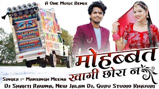 मोहब्बत खागी छोरा न  Dj Remix Song  Mansingh Meena  देवउठनी ग्यारस न्यू सॉन्ग  New Jalan Dj [upl. by Elleral]