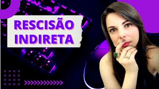 RESCISÃO INDIRETA [upl. by Dleifrag487]