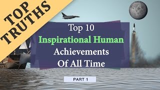 Top 10 Inspirational Human Achievements Of All Time Part 1 [upl. by Vasili141]