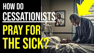 How Do Cessationists Pray for the Sick [upl. by Cost]