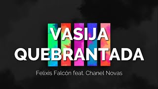 VASIJA QUEBRANTADA  Felixis Falcón feat Chanel Novas  LETRA [upl. by Barthel]