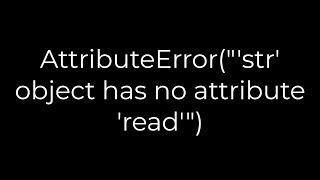 Python AttributeErrorquotstr object has no attribute readquot5solution [upl. by Nisbet]