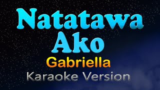 NATATAWA AKO  Gabriella Karaoke Version [upl. by Arvind427]