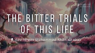 🔈 Abu Idrees  The Bitter Trials of This Life are Sweetness in the Hereafter [upl. by Stauder497]