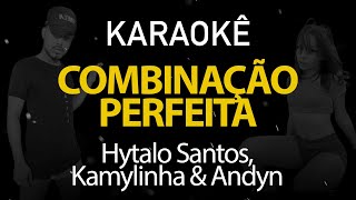 Combinação Perfeita  Hytalo Santos Kamylinha amp Andyn Karaokê Version [upl. by Schmidt]