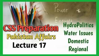 CSS  Pakistan Affairs Lecture 17  HydroPolitics Water Issues Domestic Regional  CSS Preparation [upl. by Karie]