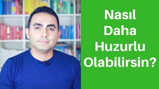 Nasıl Daha Huzurlu Olabilirsin [upl. by Anwahsed]