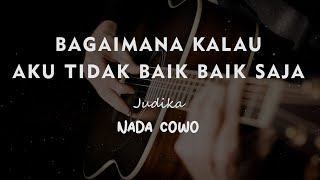 BAGAIMANA KALAU AKU TIDAK BAIK BAIK SAJA  JUDIKA  KARAOKE GITAR AKUSTIK NADA COWO  MALE [upl. by Darcy]