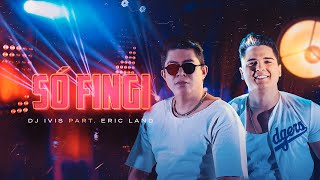 SÓ FINGI  DJ Ivis e Eric Land Clipe Oficial [upl. by Euqinim]