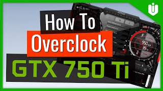 How to Overclock NVIDIA GeForce GTX 750 Ti Full Overclocking Guide [upl. by Neelsaj]