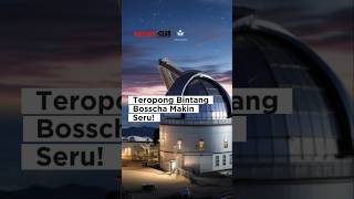 Meneropong Bintang di Bosscha makin seru dengan teknologi ini bintang sains shorts [upl. by Auqinet]