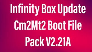 How To Cm2 Boot File InfinityBox Update CM2MT2 Boot Pack v2 21A 2021 [upl. by Ilojne]