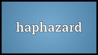 Haphazard Meaning [upl. by Yecad]