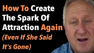 How To Create The Spark Of Attraction Again Even If She Said Its Gone [upl. by Dole778]