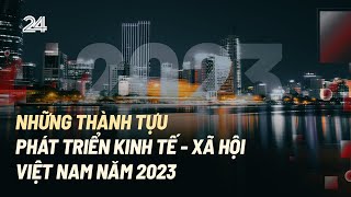 Những thành tựu phát triển kinh tế  xã hội Việt Nam năm 2023  VTV24 [upl. by Noivert]