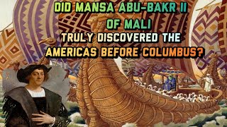 Did Mansa AbuBakr II of Mali Truly Discovered The Americas Before Columbus [upl. by Ludlow]