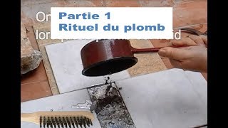 Rituel du plomb Partie 1 [upl. by Phippen]