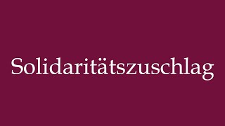 How to Pronounce Solidaritätszuschlag Solidarity surcharge Correctly in German [upl. by Eidde596]