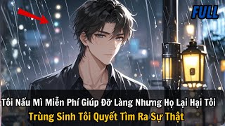 FULL REVIEW Tôi Nấu Mì Miễn Phí Giúp Đỡ Làng Nhưng Họ Lại Hại Tôi Trùng Sinh Tôi Quyết Tìm Sự Thật [upl. by Hirst]