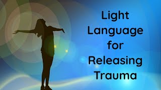 Light Language to Release Trauma [upl. by Kilian38]