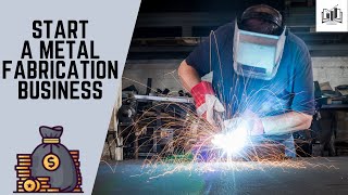 How to Start a Metal Fabrication Business [upl. by Hooker]