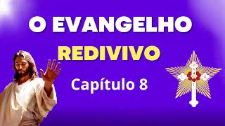 O Evangelho Redivivo Capítulo 8 [upl. by Gilcrest]