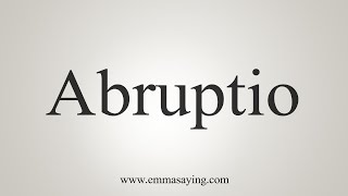 How To Say Abruptio [upl. by Retseh956]