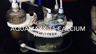 Aquamaxx T1 Calcuim Reactor  Setup amp Manifold Install [upl. by Maletta]