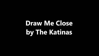 The Katinas  Draw Me Close With Lyrics [upl. by Patten432]