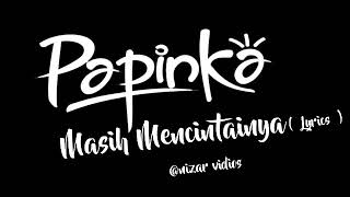 PAPINKA  Masih Mencintainya  Lyrics [upl. by Sauer]