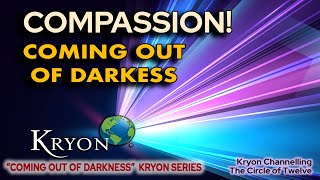 KRYON  COMPASSION  Coming out of darkness [upl. by Jurkoic]