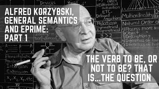 Alfred Korzybski the Verb quotTo Bequot amp English Prime  Use Case for General Semantics amp ePrime Part 1 [upl. by Kipper529]