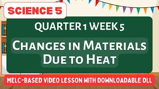 GRADE 5 SCIENCE  QUARTER 1 WEEK 5  Changes in Materials Due to Heat [upl. by Karwan]