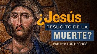 ¿Jesús Resucitó de la Muerte  Primera Parte Los Hechos [upl. by Groark]