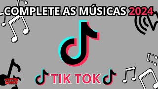 COMPLETE AS MÚSICAS MAIS TOCADAS DO TIK TOK 2024  FINALIZE A MÚSICA  AS MELHORES MÚSICAS DO TIKTOK [upl. by Melinda]