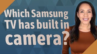 Which Samsung TV has built in camera [upl. by Rastus]