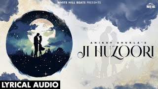 Ji Huzoori Full Audio Aniket Shukla  Hindi Song  Love Song  Hindi Songs This Week [upl. by Myron]