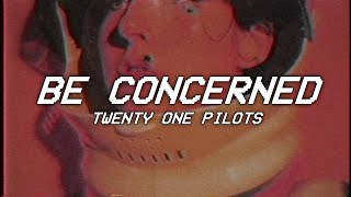 BE CONCERNED  twenty one pilots  lyrics [upl. by Gabler490]