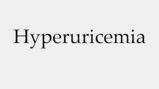 How to Pronounce Hyperuricemia [upl. by Suhpoelc]