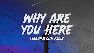 Machine Gun Kelly  why are you here Lyrics [upl. by Freytag]