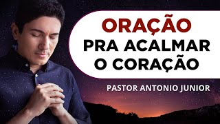 ORAÇÃO PARA ACALMAR O CORAÇÃO E A MENTE 🙏🏼 Pastor Antônio Júnior [upl. by Aynwat]