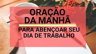 Oração da Manhã para abençoar seu dia de trabalho [upl. by Iznek]