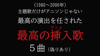 主題歌だけがアニソンじゃない 最高の演出を任された最高のアニメ挿入歌５曲1980～2000年 [upl. by Hearsh984]