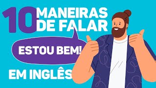 10 maneiras de falar ESTOU BEM em INGLÊS [upl. by Trebled446]