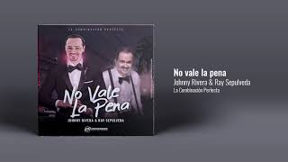 Johnny Rivera amp Ray Sepulveda  No Vale La Pena Audio Oficial [upl. by Burrows]