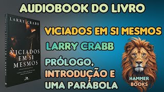 Audiobook do livro quotViciados em si mesmosquot de Larry Crabb  Prólogo Introdução e uma parábola [upl. by Nyasuh]