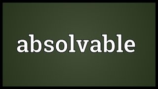 Absolvable Meaning [upl. by Nam]